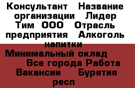 Консультант › Название организации ­ Лидер Тим, ООО › Отрасль предприятия ­ Алкоголь, напитки › Минимальный оклад ­ 20 000 - Все города Работа » Вакансии   . Бурятия респ.